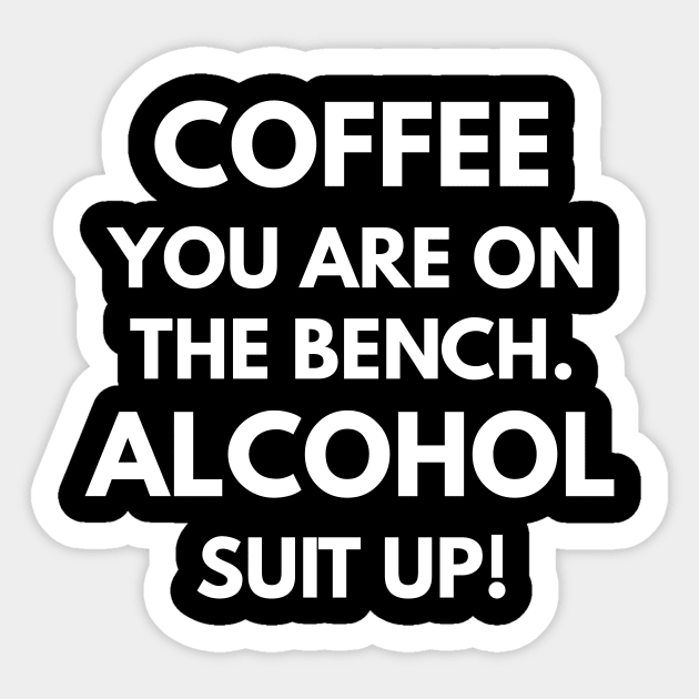 Coffee You Are On The Bench. Alcohol Suit Up! Sticker by coffeeandwinedesigns